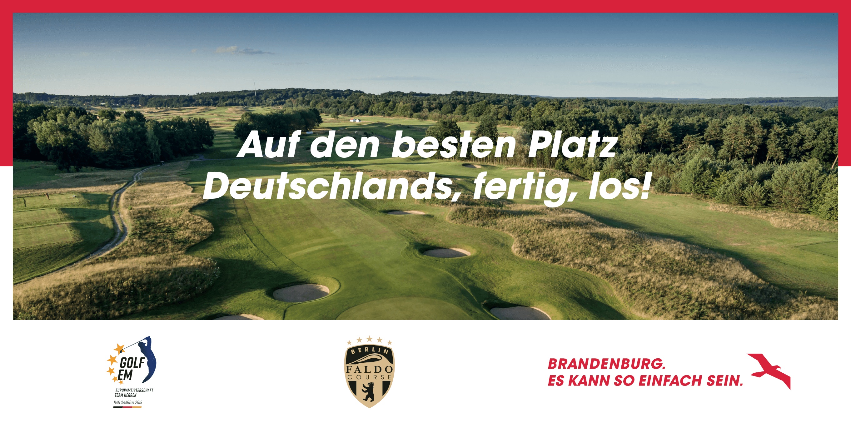 Ein Golfplatz von oben. Darauf der Schriftzug "Auf den besten Platz Deutschlands, fertig, los!". Unten die Logos der Golf-EM und des Berlin Faldo Course. Daneben das Kampagnenmotiv von "Brandenburg. Es kann so einfach sein."